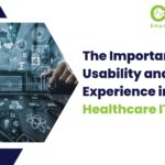 The Importance of Usability and UX in Healthcare IT Solutions