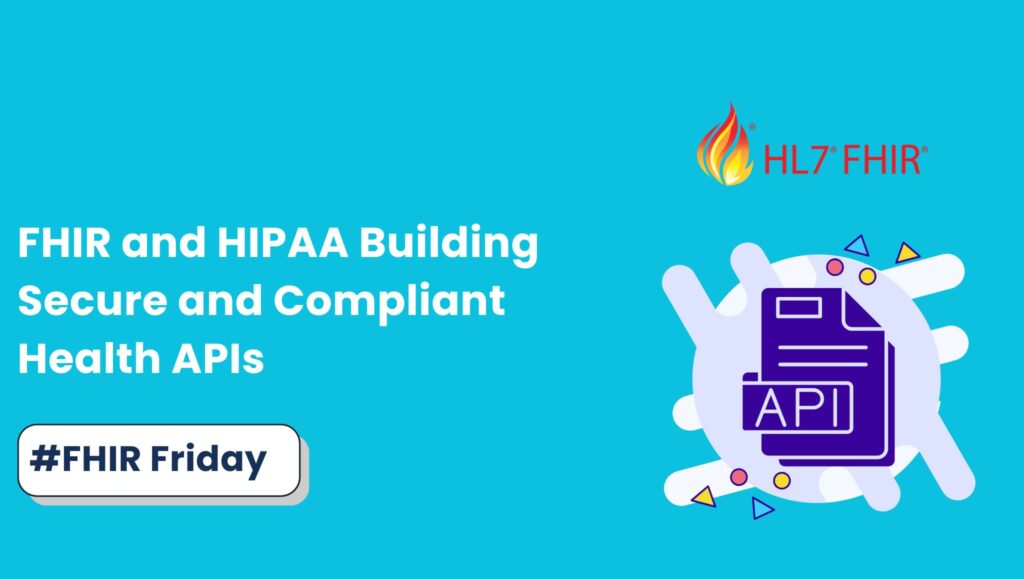 FHIR and HIPAA Building Secure and Compliant Health APIs