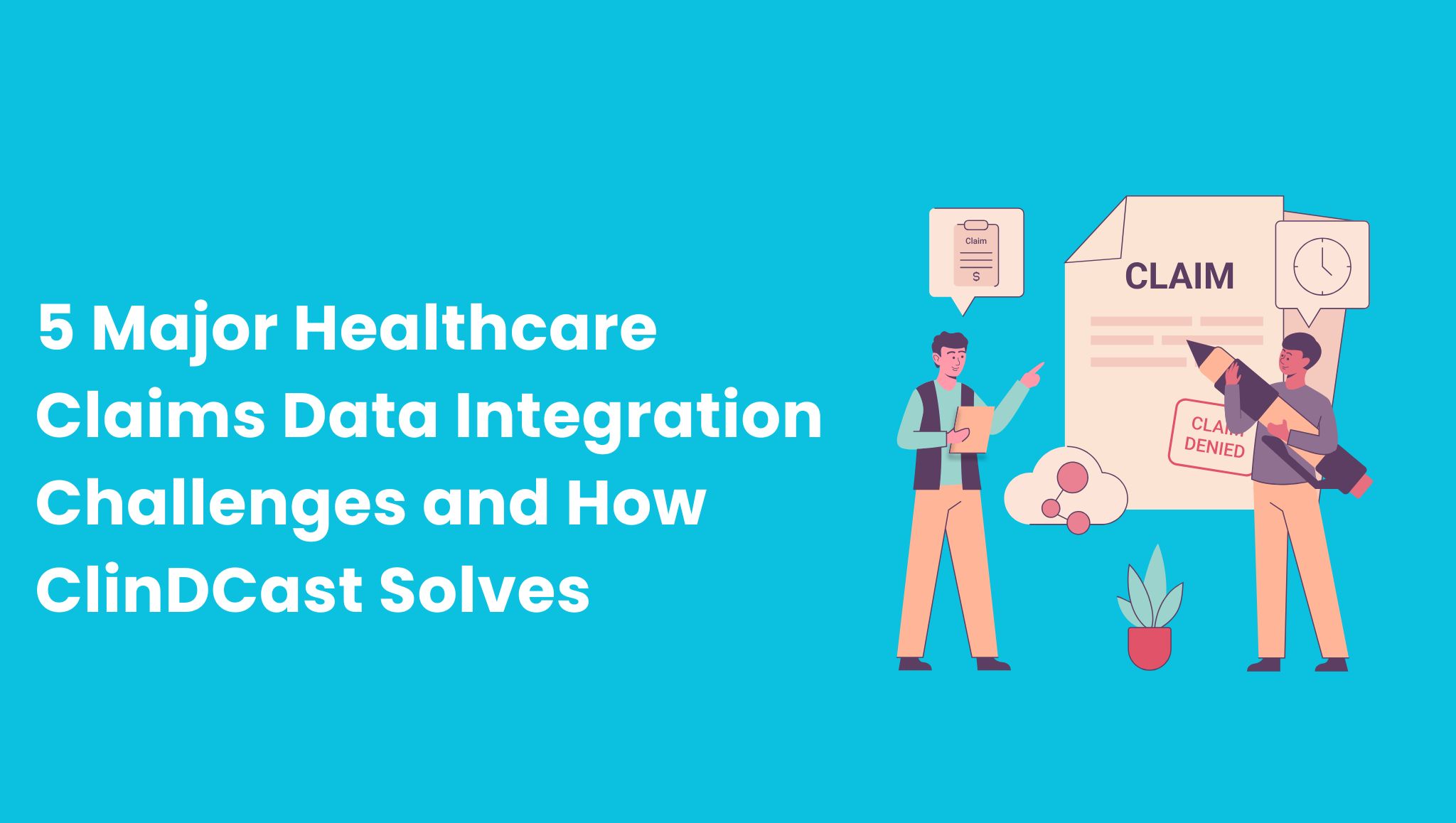 5 Major Healthcare Claims Data Integration Challenges and How ClinDCast Solves