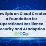 How Epic on Cloud Creates a Foundation for Operational Resilience Security and AI adoption