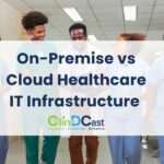On-Premise vs Cloud Healthcare IT Infrastructure Which Is Right for Healthcare Organizations?