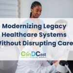 Modernizing Legacy Healthcare Systems Without Disrupting Care